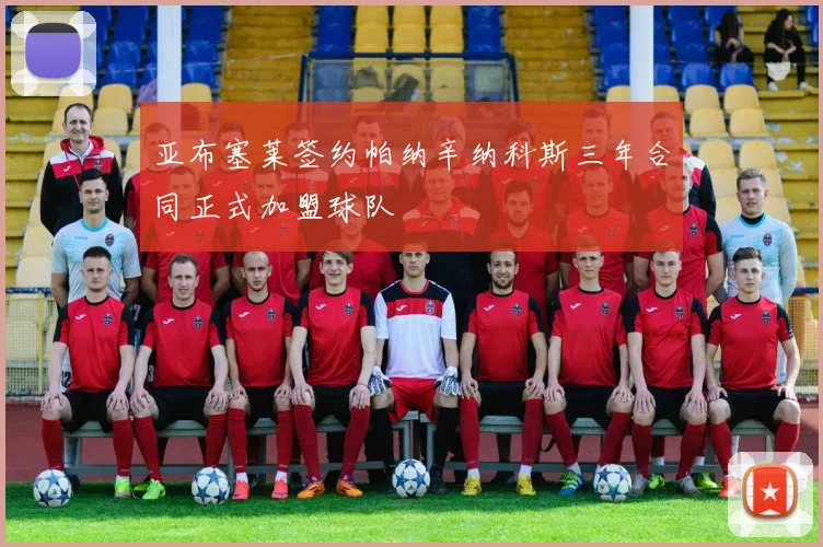亚布塞莱签约帕纳辛纳科斯三年合同正式加盟球队